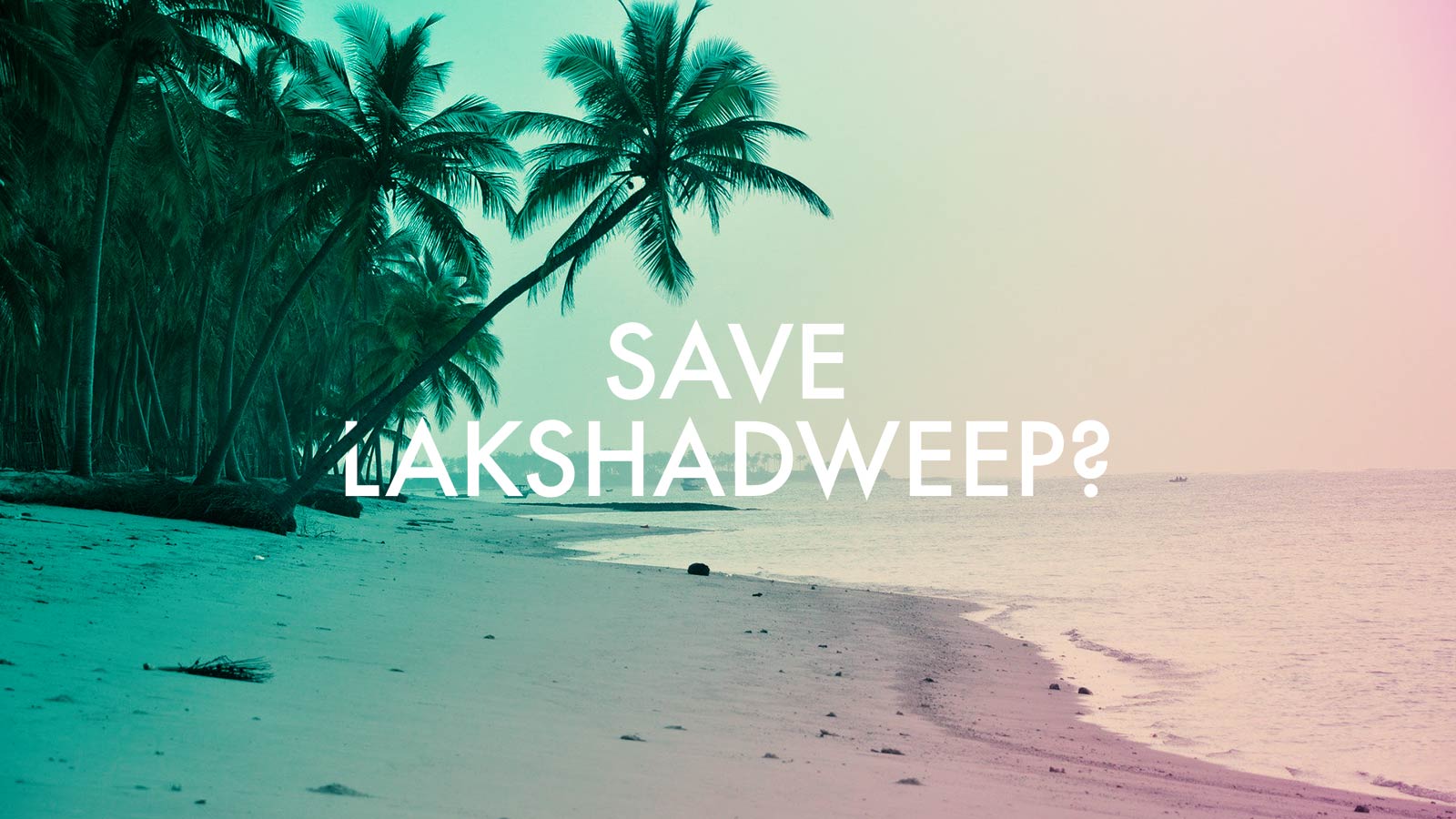 Save Lakshadweep or Save Civil Order in Lakshadweep?